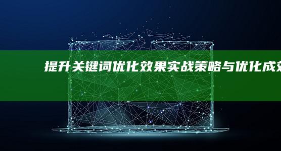 提升关键词优化效果：实战策略与优化成效